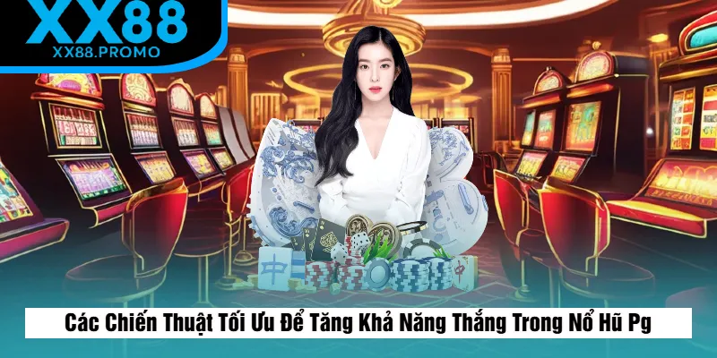 Chiến Thuật Tối Ưu Để Tăng Khả Năng Thắng Trong Nổ Hũ Pg